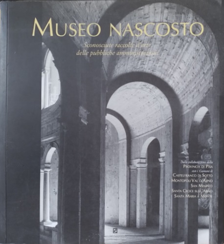 Catalogo della Mostra: - Museo nascosto. Sconosciute raccolte d'arte delle pubbliche amministrazioni.