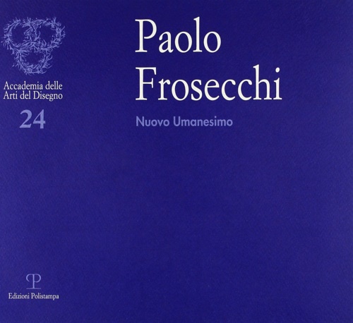 Catalogo della Mostra: - Paolo Frosecchi: nuovo umanesimo.