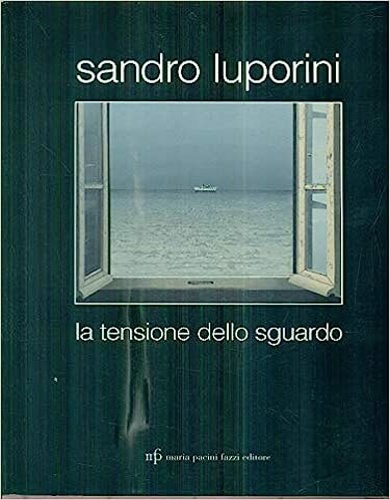 Catalogo della Mostra: - Sandro Luporini. La tensione dello sguardo.