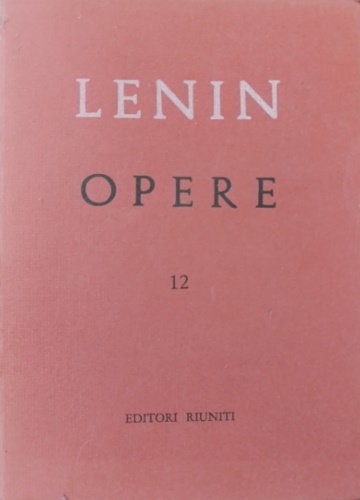 Lenin,Vladimir Ilic. - Opere Complete. Vol.XII. Gennaio- Giugno 1907.
