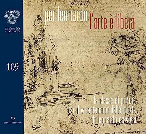 Catalogo della Mostra; - Per Leonardo: l'arte  libera. La classe di pittura per il V centenario della morte di Leonardo da Vinci.