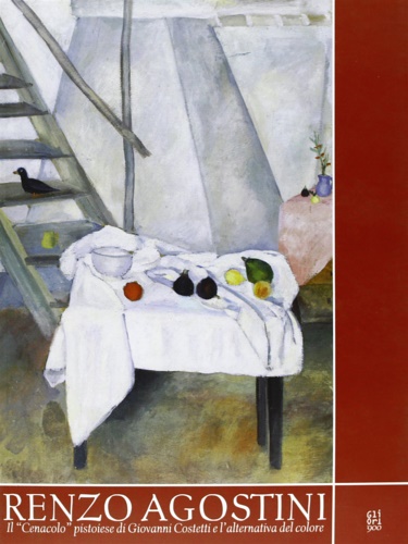 D'Afflitto,Chiara. Bartolini,Sigfrido. Campana,Rossella. - Renzo Agostini. Il Cenacolo pistoiese di Giovanni Costetti e l'alternativa del colore.