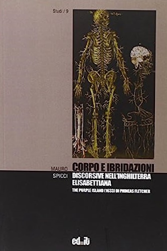 Spicci, Mauro. - Corpo e ibridazioni discorsive nell'Inghilterra elisabettiana The Purple Island 1633 di Phin