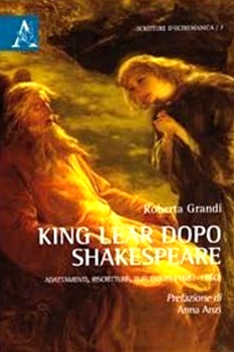 Grandi, Roberta. - King Lear dopo Shakespeare. Adattamenti, riscritture, Burl