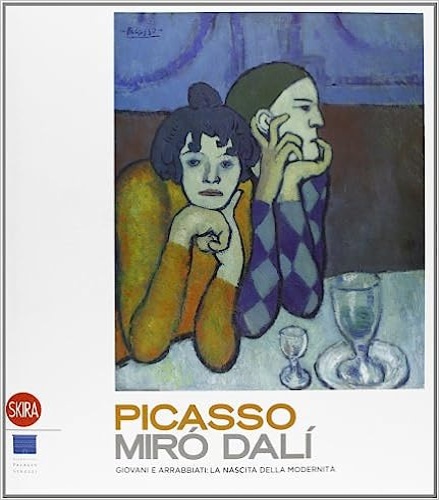 Catalogo della Mostra: - Picasso, Mir, Dal. Giovani e Arrabbiati. Le Origini dell'Arte Moderna.