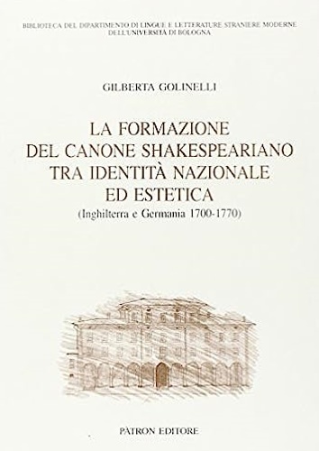 Golinelli, Gilberta. - La formazione del canone Shakespeariano tra identit nazionale ed estetica. Inghilterra e Germania 1700-17
