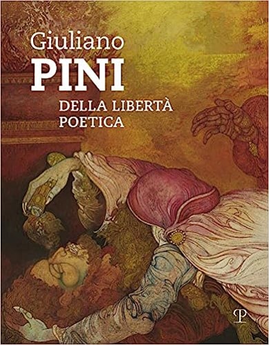 Catalogo della Mostra: - Giuliano Pini. Della libert poetica.