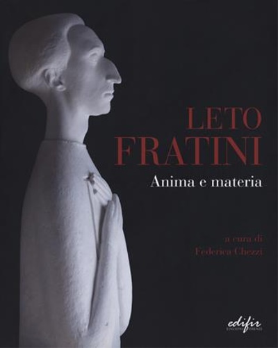 Catalogo della Mostra: - Leto Fratini. Anima e materia.