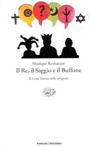 Keshavjee, Shafiwue. - Il Re, il Saggio e il Buffone. Il Gran Torneo delle religioni