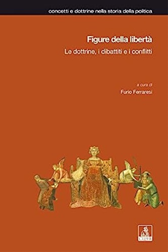 Ferraresi,Furio (a cura di). - Figure della libert. Le dottine, i dibattiti e i conflitti.