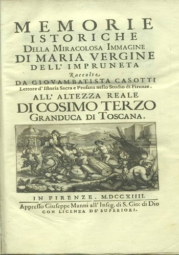 Casotti,Giovambatista. - Memorie istoriche della miracolosa immagine di Maria Vergine dell'Impruneta raccolte da Giovambatista Casotti lettore d'Istoria sacra e profana nello Studio di Firenze. In appendice: Esercizio di pre