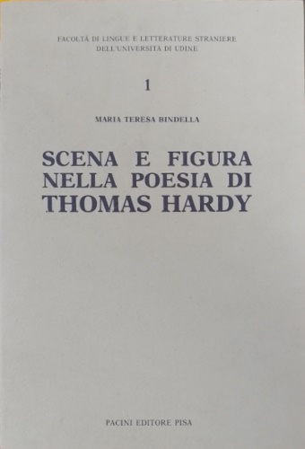 Bindella,Maria Teresa. - Scena e figura nella poesia di Thomas Hardy.