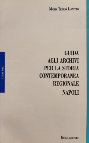 Iannitto,Maria Teresa. - Guida agli archivi per la storia contemporanea regionale. Napoli.