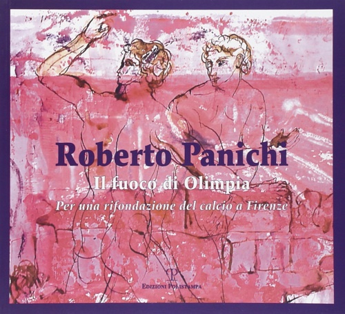 Catalogo della Mostra: - Roberto Panichi. Il fuoco di Olimpia.