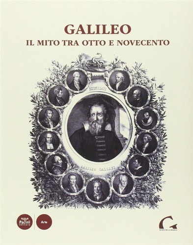 Catalogo della Mostra: - Galileo. Il mito tra Otto e Novecento.