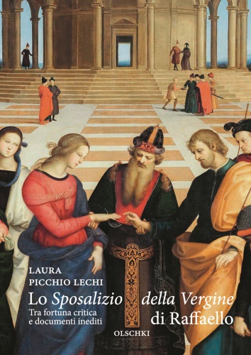 Picchio Lechi,Laura. - Lo sposalizio della Vergine di Raffaello.Tra fortuna critica e documenti inediti.