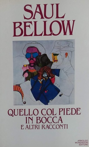 Bellow,Saul. - Quello col piede in bocca e altri racconti.