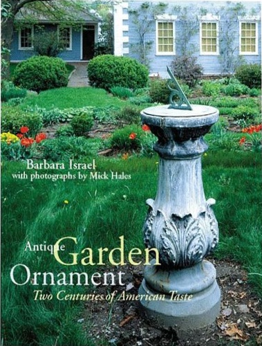 Israel,Barbara. - Antique Garden Ornament: Two Centuries of American Taste.