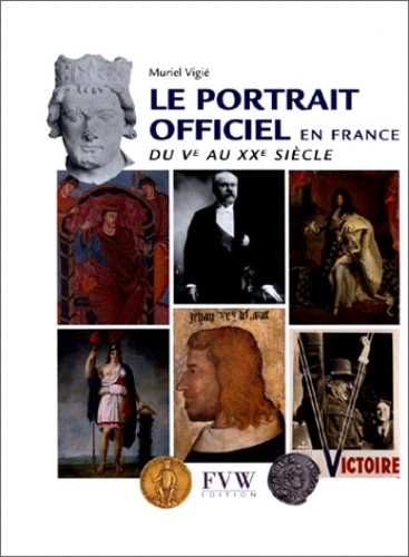 Vigi,Muriel. - Le portrait officiel en France du Ve au XXe sicle.