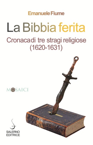 Fiume,Emanuele. - La Bibbia ferita. Cronaca di tre stragi religiose (1620).