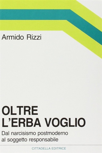 Rizzi,Armido. - Oltre l'erba voglio. Dal narcisismo postmoderno al soggetto responsabile.