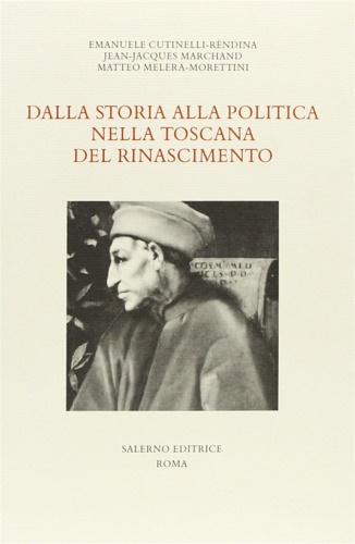 Cutinelli-Rndina,Emanuele. Marchand, J. Jacques. Melera Morettini, Matteo. - Dalla storia alla politica nella Toscana del Rinascimento.