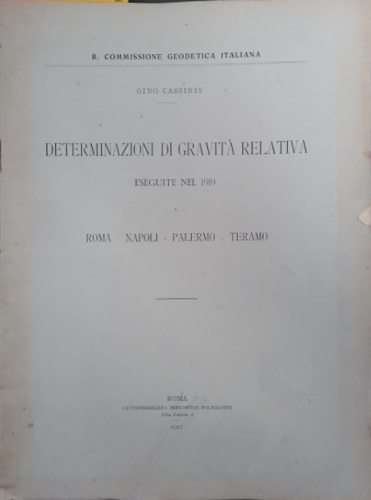 Cassinis,Gino. - Determinazioni di gravit relativa eseguite nel 1919 a Roma, Napoli, Palermo, Teramo.