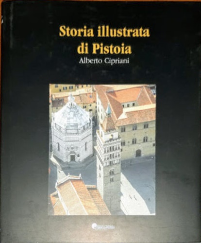 Cipriani,Alberto. - Storia illustrata di Pistoia.