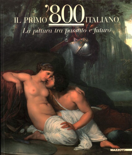 Catalogo della Mostra: - Il primo '800 italiano. La pittura tra passato e futuro.
