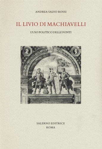 Salvo Rossi,Andrea. - Il Livio di Machiavelli. L'uso politico delle fonti.
