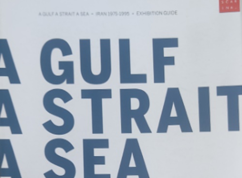 Exhibition Guide: - A gulf, a strait, a sea (Iran 1975-1995).