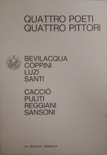 -- - Quattro poeti Quattro pittori. Bevilacqua Coppini Luzi Santi. Cacci Puliti Reggiani Sansoni.
