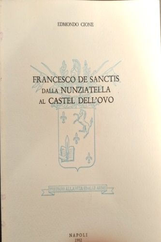 Cione,Edmondo. - Francesco de Sanctis dalla Nunziatella al Castel dell'Ovo.