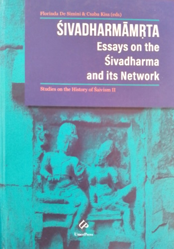 Florinda De Simini, Csaba Kiss (eds). - The Sivadharmamta: Essays on the Sivadharma and Its Network. Volume 2 di Studies on the His