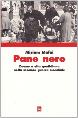Mafai,Miriam. - Pane nero. Donne e vita quotidiana nella seconda guerra mondiale.
