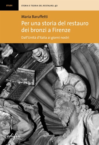 Baruffetti, Maria. - Per una storia del restauro dei bronzi a Firenze. Dall'Unit d'Italia ai giorni nostri.