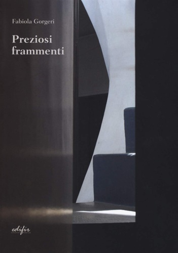 Gorgeri,Fabiola. - Preziosi frammenti. Pensieri sull'architettura.