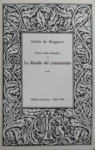 De Ruggiero,Guido. - Storia della filosofia. Parte seconda. La filosofia del Cristianesimo. Vol.II:Dalla patristica alla scolastica.