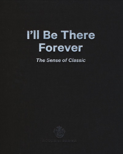 Catalogo della Mostra: - I'll be there forever. The sense of classic. Acqua di Parma.