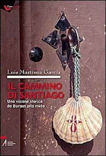 Martinez Garcia, Luis. - Il cammino di Santiago. Una visione storica da Burgos alla meta.