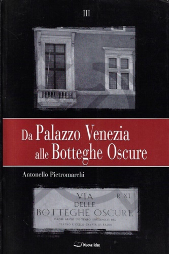 Pietromarchi,Antonello. - Da Palazzo Venezia alle Botteghe Oscure. Volume terzo.