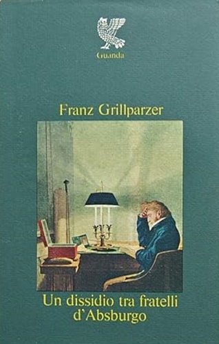 Grillparzer,Franz. - Un dissidio tra fratelli d'Asburgo. Tragedia in 5 atti.