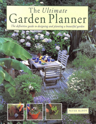 McHoy,Peter. - The Ultimate Garden Planner: The Definitive Guide to Designing and Planting a Beautiful Garden.