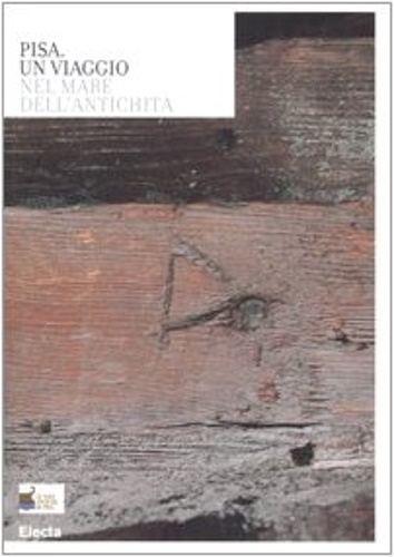 Catalogo della Mostra: - Pisa. Un viaggio nel mare dell'antichit.