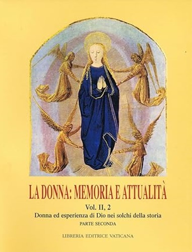 Ferlito,Erina. Bosetti,Elena. Visentin,Maria Cecilia. Pinkus,Lucio. Occhialini,Umberto. - La donna: memoria e attualit. Vol.II, parte prima: Donna ed esperienza di Dio nei solchi della Storia.