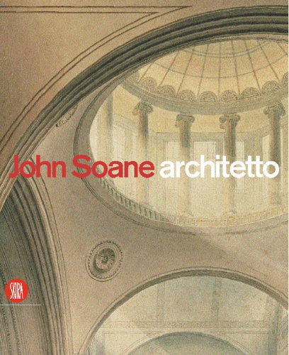 Margaret Richardson;MaryAnne Stevens - John Soane architetto 1753-1837. Catalogo della mostra tenuta a