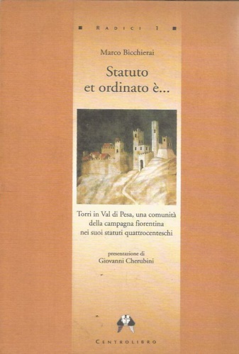 Bicchierai,Marco. - Statuto et ordinato ...Torri in Val di Pesa, una comunit della campagna fiorentina nei suoi statuti quattrocenteschi.