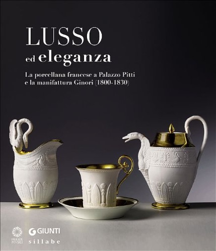 Catalogo della Mostra: - Lusso ed eleganza. La porcellana francese a Palazzo Pitti e la manifattura Ginori (1800-1830).