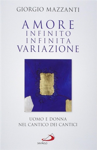 Mazzanti,Giorgio. - Amore infinito, infinita variazione. Uomo e donna nel Cantico dei C