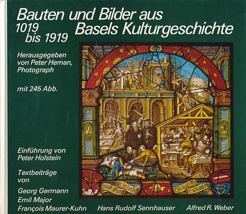 Germann,Georg. MAjor,Emil. Maurer Kuhn,Francois. Seenhauser,HAns Rudolf. Weber,Alfred R. - Bauten und Bilder aus Basels Kulturgeschichte, 1019 bis 1919. Herausgegeben von Peter Heman